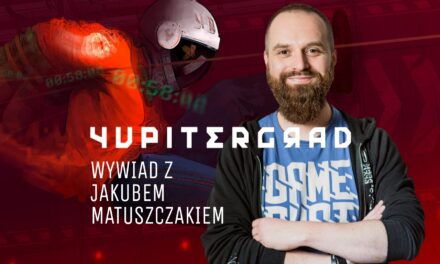 Wywiad z Jakubem Matuszczakiem – producentem gry Yupitergrad