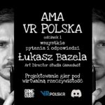 AMA VR POLSKA odc.1 – Łukasz Bazela ze studia Gamedust o projektowaniu gier pod wirtualną rzeczywistość