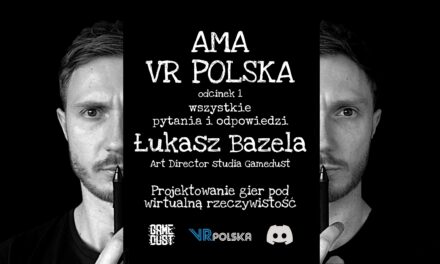 AMA VR POLSKA odc.1 – Łukasz Bazela ze studia Gamedust o projektowaniu gier pod wirtualną rzeczywistość